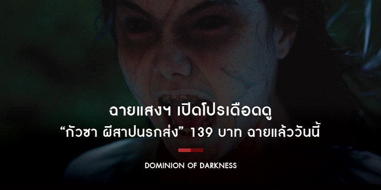 ฉายแสงฯ เปิดโปรเดือดดู “Dominion of Darkness กัวซา ผีสาปนรกส่ง” 139 บาท ฉายแล้ววันนี้